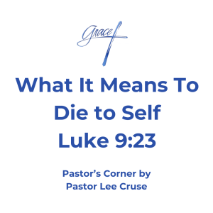 Pastor’s Corner January 11, 2026 What it means to die to self Luke 9:23 Then He said to them all, "If anyone desires to come after Me, let him deny himself, and take up his cross daily, and follow Me. You will hear many Christians and even pastors use the phrase “dying to self”. But the truth is that phrase is not in the Bible, but it does have a practical purpose. What that phrase really means is what Jesus said in the book of Luke. “If anyone desires to come after me let him deny himself and take up his cross and daily and follow Me”. The key here is to deny himself or herself, that is a strange concept in this culture that we live in. The majority of things we hear today have to do with how can I promote myself, or how can I become great, or how can I become something that people will admire? What a far cry from where our Lord gave up Himself on a cross for others and others that would mock and spit at Him but the cry from the cross, Father forgive them for they know not what they do. Many Scriptures tell us that when Jesus died on the cross that those who believe in Him became in Christ, and as a result they died with Him. When we take up our cross, we are saying Lord, I am willing to die if need be that your will would be done. To die to ourselves means we deny our self and we put the Lord’s will before our own desires. II Corinthians 5:15 says and He died for all, that those who live should live no longer for themselves, but for Him who died for them and rose again. From a practical standpoint “dying to self” means that you no longer have to get your way all the time. It means you don’t have to have the last word. It means when someone pulls out in front of you and takes the parking spot you were headed for, you politely go to the next. It means when someone begins to tell you something behind someone’s back you all of sudden remember something and walk away. It means sitting and listening to the other side of your teenage daughter or son and allow them to express themself. It is keeping your mouth shut and really listening to what your wife has to say. It means spotting that person who looks like they just don’t fit in and becoming a friend to them. It means walking away when someone wants to tell you a dirty joke. It means in the midst of conversation with several people and God is urging you to tell His side of the story no matter what others might think of you, you speak up, that He increases while you decrease. It means when there is a need at church to fill a vacancy you step up even though it may mean a an inconvenience for you. There will be times when temptation comes your way and you ask the Lord for help and not give into it. Pastor Lee Cruse I could go on and on with different examples but the Lord will show you when the time comes for that feeling inside you will crop up where you just know the Lord is watching you to see what you will do. And what if you fail? Tell Him you screwed up and ask for His mercy and forgiveness and He will. The Lord never writes across the top of your paper failure, but He writes re-take.